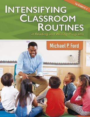 Intensifying Classroom Routines in Reading and Writing Programs by Ford, Michael P.