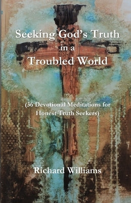 Seeking God's Truth in a Troubled World by Williams, Richard