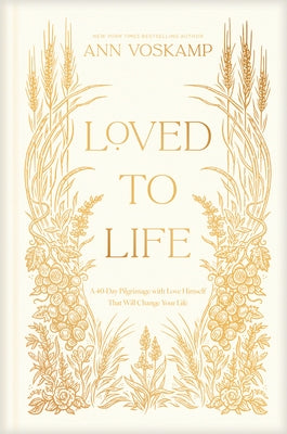 Loved to Life: A 40-Day Pilgrimage with Love Himself That Will Change Your Life by Voskamp, Ann