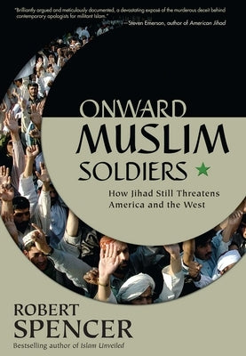 Onward Muslim Soldiers: How Jihad Still Threatens America and the West by Spencer, Robert