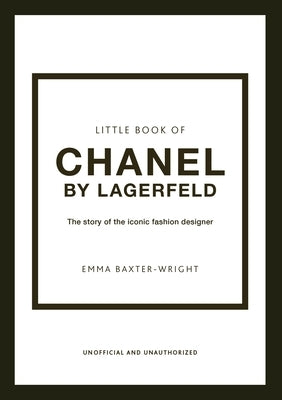 Little Book of Chanel by Lagerfeld: The Story of the Iconic Fashion Designer by Baxter-Wright, Emma