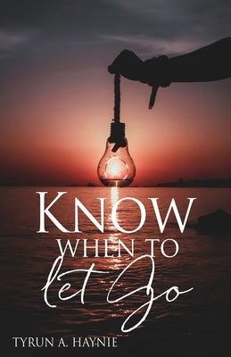 Know when to let Go by Haynie, Tyrun A.