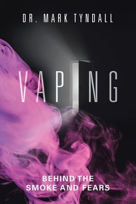 Vaping: Behind the Smoke and Fears by Tyndall, Mark
