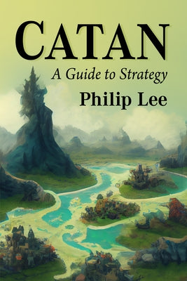 Catan: A Guide to Strategy by Lee, Philip