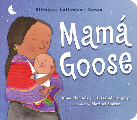 Mamá Goose: A Latine Nursery Treasury / Un Tesoro de Rimas Infantiles (Bilingual) by Ada, Alma Flor