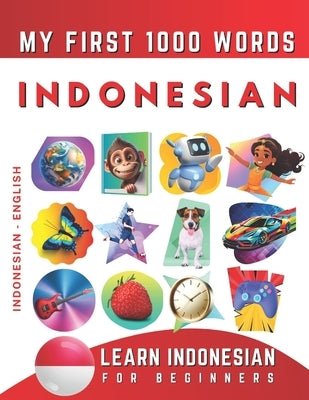 Learn Indonesian for Beginners, My First 1000 Words: Bilingual Indonesian Bahasa - English Language Learning Book for Kids & Adults by Delarosa, Effie