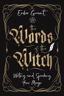 The Words of the Witch: Writing and Speaking Your Magic by Grant, Ember