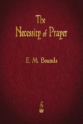 The Necessity of Prayer by Bounds, E. M.