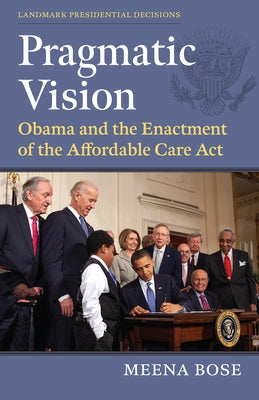 Pragmatic Vision: Obama and the Enactment of the Affordable Care ACT by Bose, Meena