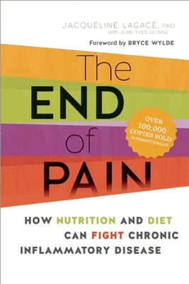The End of Pain: How Nutrition and Diet Can Fight Chronic Inflammatory Disease by Lagac&#195;&#169;, Jacqueline