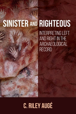 Sinister and Righteous: Interpreting Left and Right in the Archaeological Record by Aug?, C. Riley