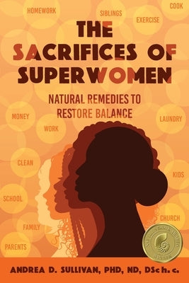 The Sacrifices of Superwomen: Natural Remedies to Restore Balance by Sullivan, Andrea D.