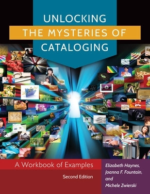 Unlocking the Mysteries of Cataloging: A Workbook of Examples by Haynes, Elizabeth