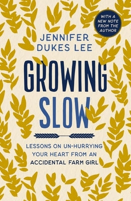 Growing Slow: Lessons on Un-Hurrying Your Heart from an Accidental Farm Girl by Lee, Jennifer Dukes