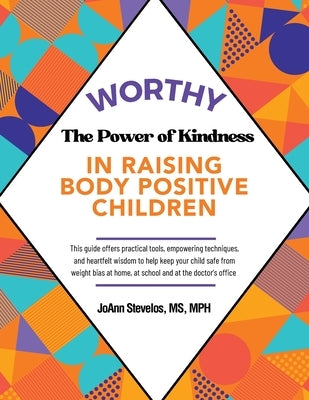 Worthy: The Power of Kindness in Raising Body Positive Children by Stevelos Mph, Joann