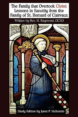 The Family That Overtook Christ Study Edition: Lessons in Sanctity from the Family of St. Bernard of Clairvaux by Raymond, M.