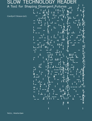 Slow Technology Reader: A Tool for Shaping Divergent Futures by Strauss, Carolyn F.