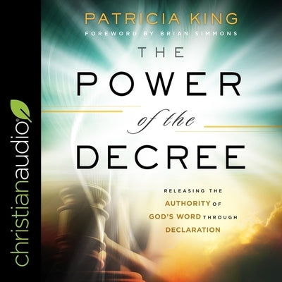 The Power of the Decree Lib/E: Releasing the Authority of God's Word Through Declaration by King, Patricia