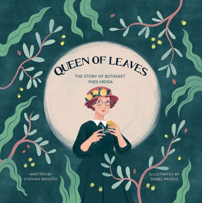 Queen of Leaves: The Story of Botanist Ynes Mexia by Mu&#241;oz, Isabel