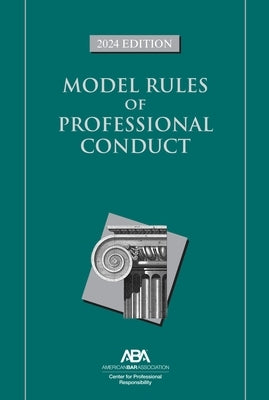 Model Rules of Professional Conduct, 2024 Edition by Professional Responsibility, Center For
