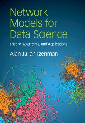 Network Models for Data Science: Theory, Algorithms, and Applications by Izenman, Alan Julian