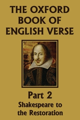 The Oxford Book of English Verse, Part 2: Shakespeare to the Restoration (Yesterday's Classics) by Quiller-Couch, Arthur