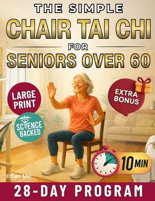 The Simple Chair Tai Chi for Seniors Over 60: Gentle 10-Minute Daily Seated Flows to Improve Mobility, Ease Stiffness, Regain Strength, and Feel Young by Mei, Ethan
