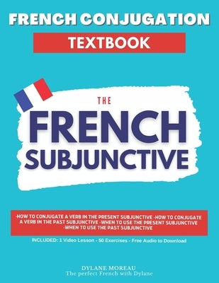 French Conjugation Textbook - The French Subjunctive: Master the French Subjunctive in One Course by Moreau, Dylane