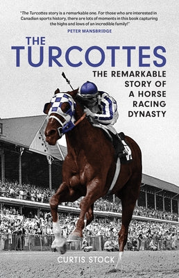 The Turcottes: The Remarkable Story of a Horse Racing Dynasty by Stock, Curtis