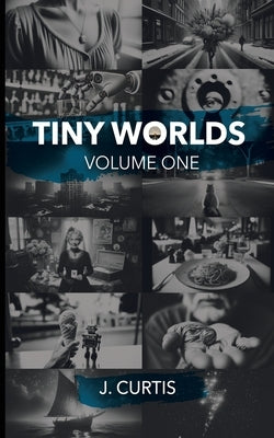 Tiny Worlds: Volume One by Curtis, J.