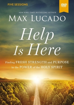 Help Is Here Video Study: Finding Fresh Strength and Purpose in the Power of the Holy Spirit by Lucado, Max