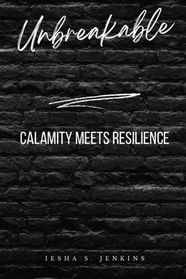 Unbreakable: Calamity Meets Resilience by Jenkins, Iesha S.