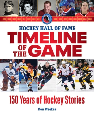 Hockey Hall of Fame Timeline of the Game: 150 Years of Hockey Stories by Weekes, Don