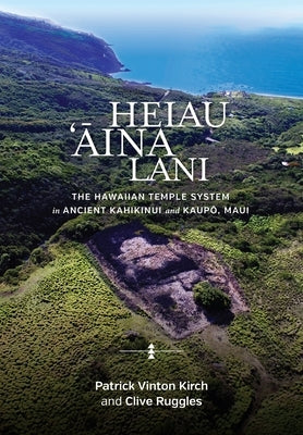 Heiau, '&#256;ina, Lani: The Hawaiian Temple System in Ancient Kahikinui and Kaup&#333;, Maui by Kirch, Patrick Vinton