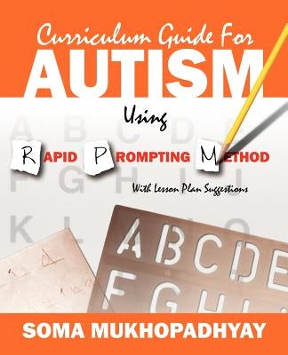 Curriculum Guide for Autism Using Rapid Prompting Method: With Lesson Plan Suggestions by Mukhopadhyay, Soma