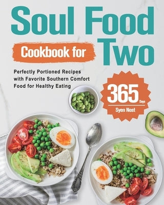 Soul Food Cookbook for Two: 365-Day Perfectly Portioned Recipes with Favorite Southern Comfort Food for Healthy Eating by Nost, Syen