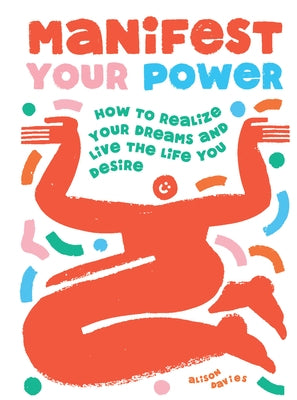 Manifest Your Power: How to Realize Your Dreams and Live the Life You Desire by Davies, Alison