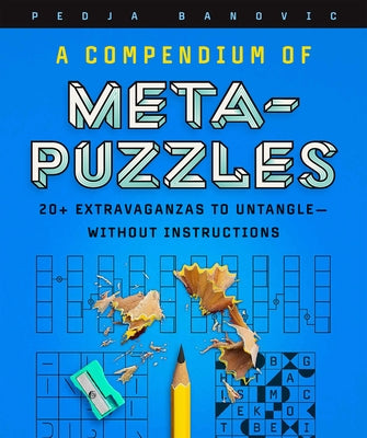 A Compendium of Meta-Puzzles: 20+ Extravaganzas to Untangle--Without Instructions by Banovic, Pedja