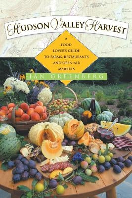 Hudson Valley Harvest: A Food Lover's Guide to Farms, Restaurants, and Open-Air Markets by Greenberg, Jan W.