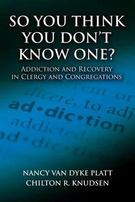 So You Think You Don't Know One?: Addiction and Recovery in Clergy and Congregations by Platt, Nancy Van Dyke