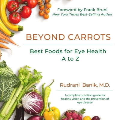 Beyond Carrots: Best Foods For Eye Health A to Z by Banik, Rudrani