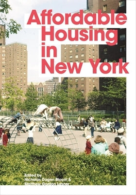 Affordable Housing in New York: The People, Places, and Policies That Transformed a City by Bloom, Nicholas Dagen