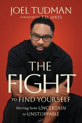 The Fight to Find Yourself: Moving from Uncertain to Unstoppable by Tudman, Joel
