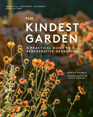 The Kindest Garden: A Practical Guide to Regenerative Gardening by Boswall, Marian