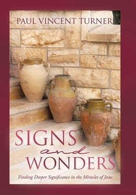 Signs and Wonders: Finding Deeper Significance in the Miracles of Jesus by Turner, Paul Vincent