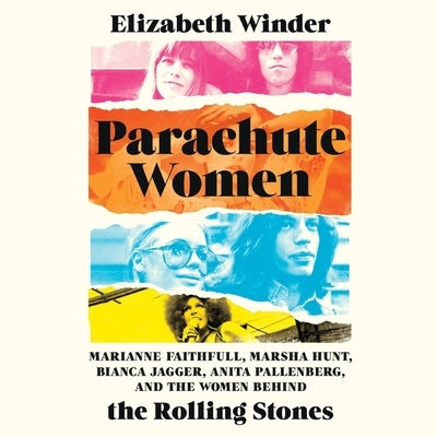 Parachute Women: Marianne Faithfull, Marsha Hunt, Bianca Jagger, Anita Pallenberg, and the Women Behind the Rolling Stones by Winder, Elizabeth