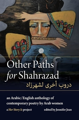 Other Paths for Shahrazad: An Arabic/English Anthology of Contemporary Poetry by Arab Women by Jean, Jennifer