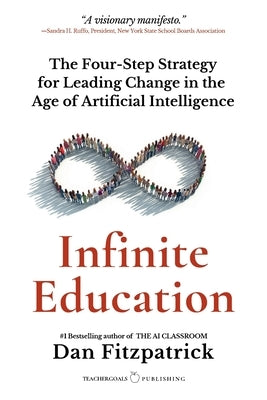 Infinite Education: The Four-Step Strategy for Leading Change in the Age of Artificial Intelligence by Fitzpatrick, Dan