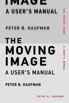 The Moving Image: A User's Manual by Kaufman, Peter B.