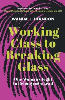 Working Class to Breaking Glass: One Woman's Fight to Belong and to Lead by Herndon, Wanda J.